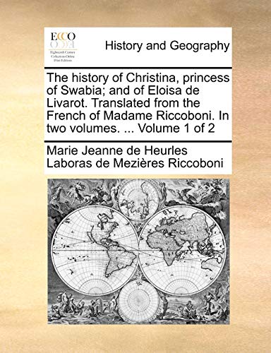 The history of Christina, princess of Swabia; and of Eloisa de Livarot. Translated from the French of Madame Riccoboni. In two volumes. ...  Volume 1