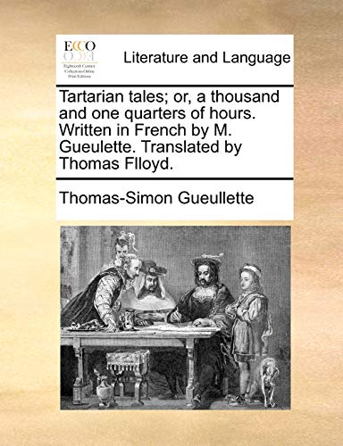 Tartarian tales; or, a thousand and one quarters of hours. Written in French by M. Gueulette. Translated by Thomas Flloyd.