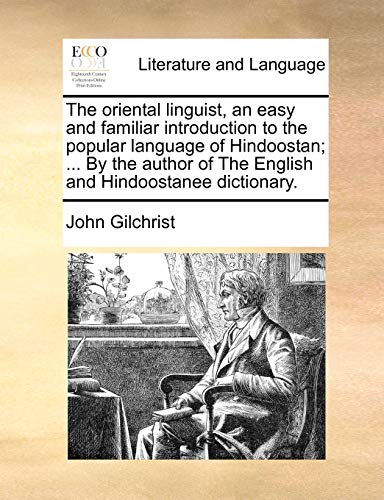 The oriental linguist, an easy and familiar introduction to the popular language of Hindoostan; ... By the author of The English and Hindoostanee dict