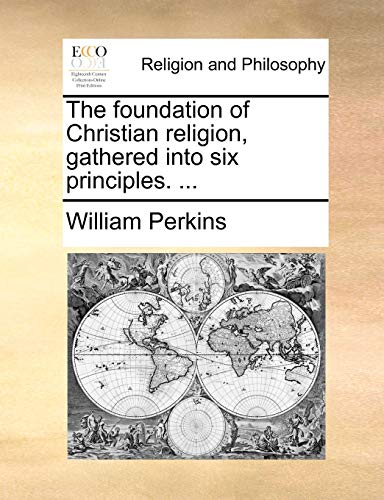 The foundation of Christian religion, gathered into six principles. ...