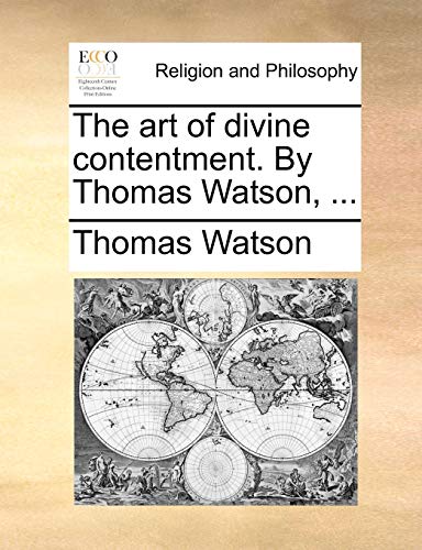 The art of divine contentment. By Thomas Watson, ...