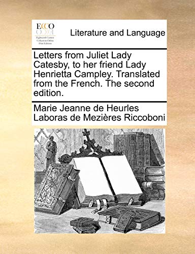 Letters from Juliet Lady Catesby, to her friend Lady Henrietta Campley. Translated from the French. The second edition.