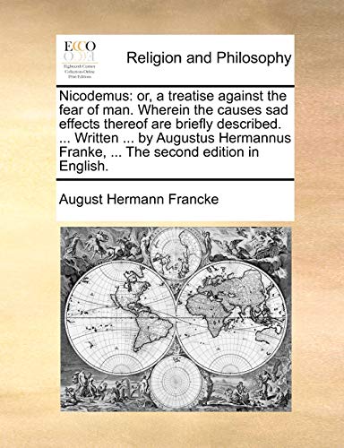 Nicodemus: or, a treatise against the fear of man. Wherein the causes sad effects thereof are briefly described. ... Written ... by Augustus Hermannus