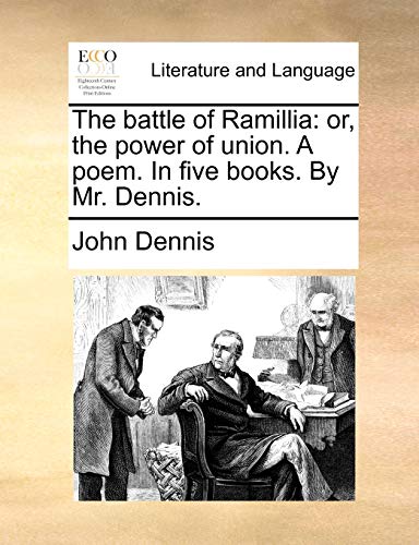 The battle of Ramillia: or, the power of union. A poem. In five books. By Mr. Dennis.