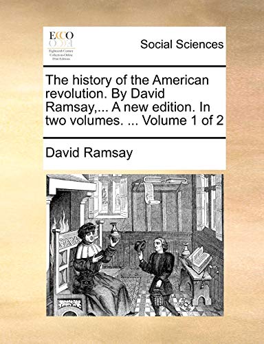 The history of the American revolution. By David Ramsay,... A new edition. In two volumes. ...  Volume 1 of 2