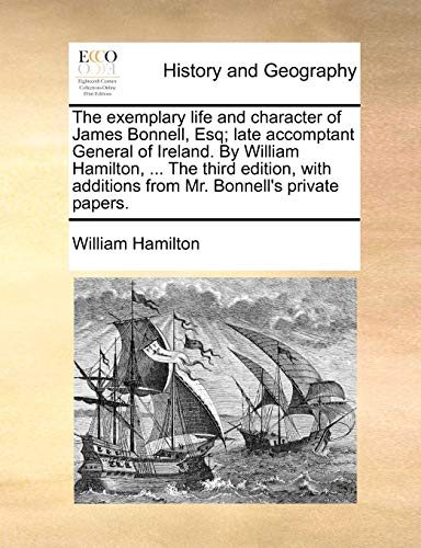 The exemplary life and character of James Bonnell, Esq; late accomptant General of Ireland. By William Hamilton, ... The third edition, with additions