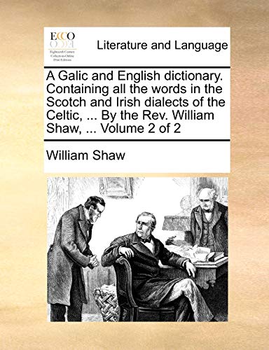 A Galic and English dictionary. Containing all the words in the Scotch and Irish dialects of the Celtic, ... By the Rev. William Shaw, ...  Volume 2 o