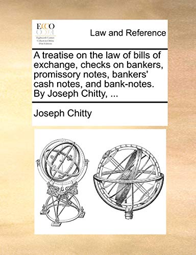 A treatise on the law of bills of exchange, checks on bankers, promissory notes, bankers' cash notes, and bank-notes. By Joseph Chitty, ...