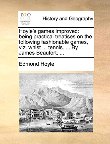 Hoyle's games improved: being practical treatises on the following fashionable games, viz. whist ... tennis. ... By James Beaufort, ...