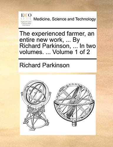 The experienced farmer, an entire new work, ... By Richard Parkinson, ... In two volumes. ...  Volume 1 of 2