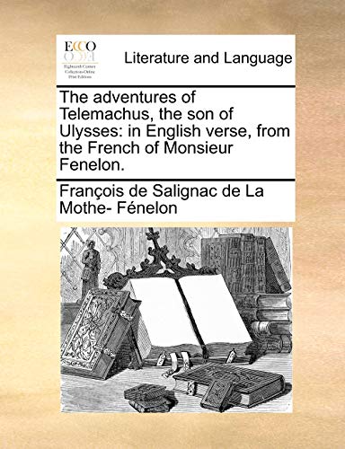 The adventures of Telemachus, the son of Ulysses: in English verse, from the French of Monsieur Fenelon.