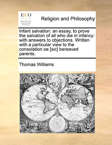 Infant salvation: an essay, to prove the salvation of all who die in infancy: with answers to objections. Written with a particular view to the consol