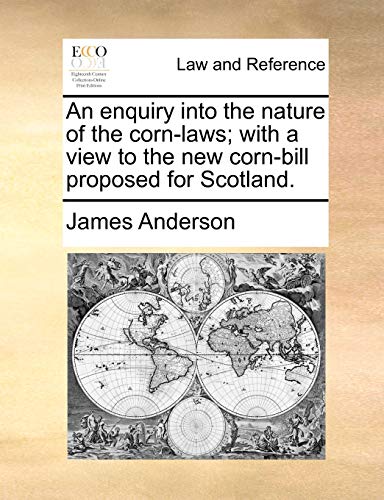 An enquiry into the nature of the corn-laws; with a view to the new corn-bill proposed for Scotland.