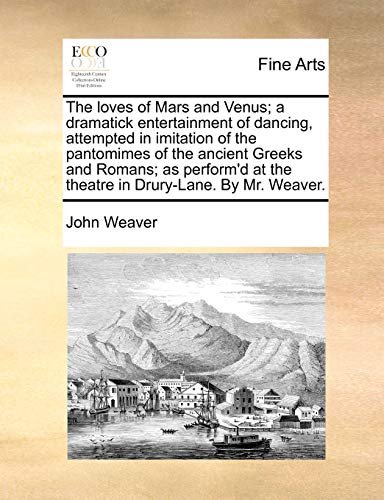 The loves of Mars and Venus; a dramatick entertainment of dancing, attempted in imitation of the pantomimes of the ancient Greeks and Romans; as perfo