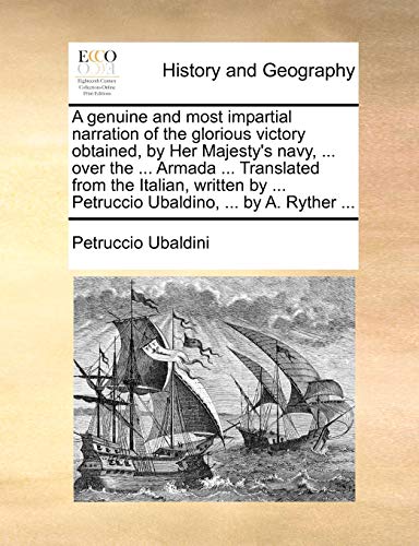 A genuine and most impartial narration of the glorious victory obtained, by Her Majesty's navy, ... over the ... Armada ... Translated from the Italia