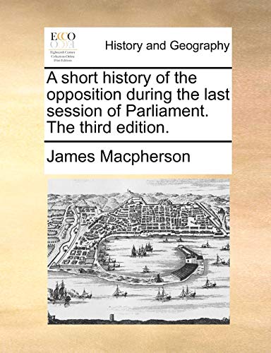 A short history of the opposition during the last session of Parliament. The third edition.