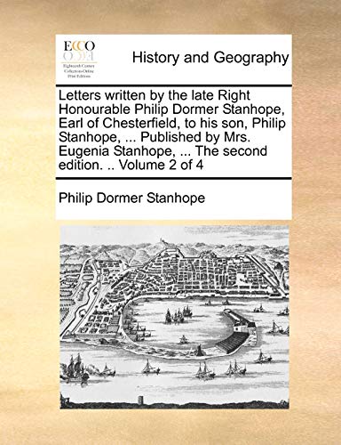 Letters written by the late Right Honourable Philip Dormer Stanhope, Earl of Chesterfield, to his son, Philip Stanhope, ... Published by Mrs. Eugenia