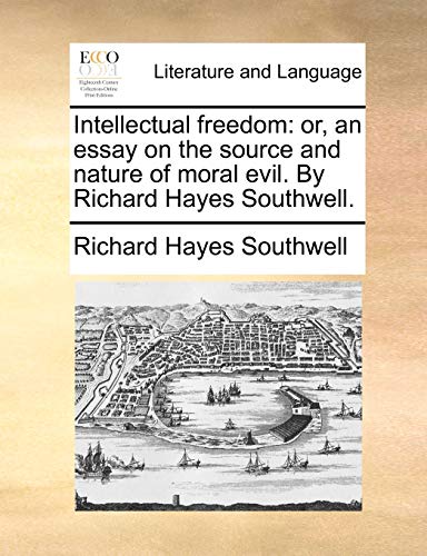 Intellectual freedom: or, an essay on the source and nature of moral evil. By Richard Hayes Southwell.