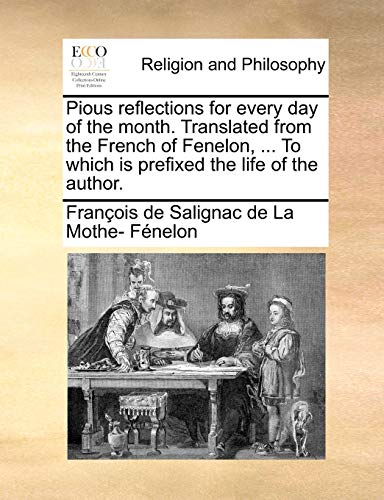 Pious reflections for every day of the month. Translated from the French of Fenelon, ... To which is prefixed the life of the author.