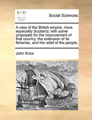 A view of the British empire, more especially Scotland; with some proposals for the improvement of that country, the extension of its fisheries, and t