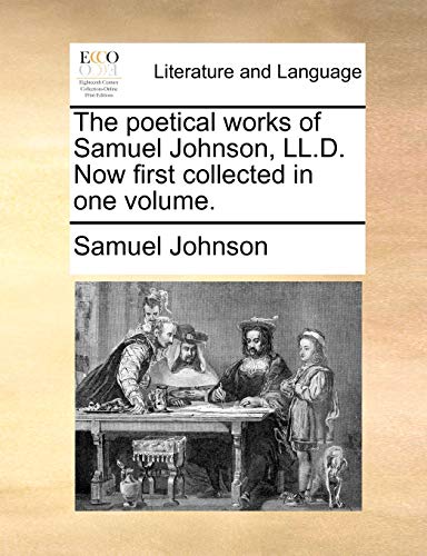 The poetical works of Samuel Johnson, LL.D. Now first collected in one volume.