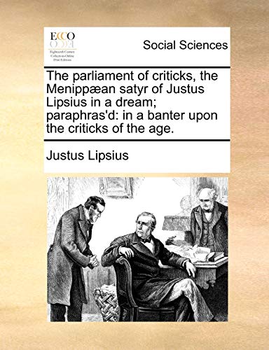 The parliament of criticks, the Menipp?an satyr of Justus Lipsius in a dream; paraphras'd: in a banter upon the criticks of the age.