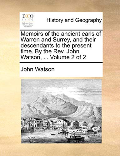 Memoirs of the ancient earls of Warren and Surrey, and their descendants to the present time. By the Rev. John Watson, ...  Volume 2 of 2