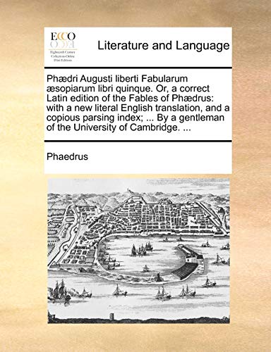 Ph?dri Augusti liberti Fabularum ?sopiarum libri quinque. Or, a correct Latin edition of the Fables of Ph?drus: with a new literal English translation