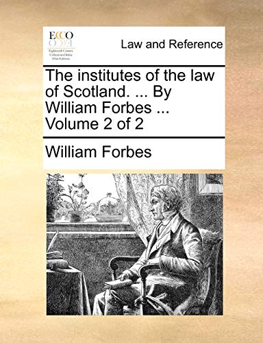 The institutes of the law of Scotland. ... By William Forbes ...  Volume 2 of 2