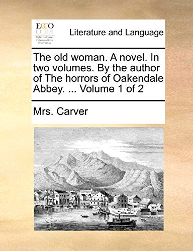 The old woman. A novel. In two volumes. By the author of The horrors of Oakendale Abbey. ...  Volume 1 of 2