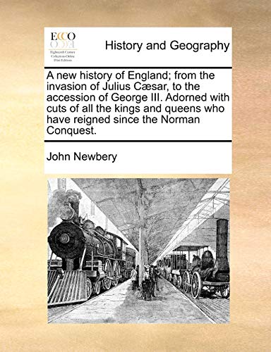 A new history of England; from the invasion of Julius C?sar, to the accession of George III. Adorned with cuts of all the kings and queens who have re