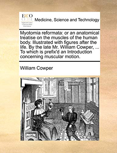 Myotomia reformata: or an anatomical treatise on the muscles of the human body. Illustrated with figures after the life. By the late Mr. William Cowpe