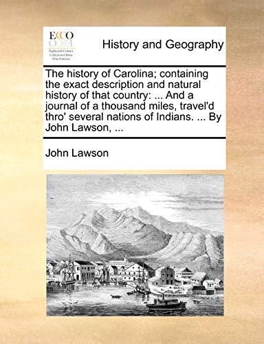 The history of Carolina; containing the exact description and natural history of that country: ... And a journal of a thousand miles, travel'd thro' s