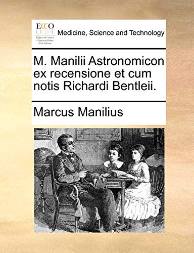 M. Manilii Astronomicon ex recensione et cum notis Richardi Bentleii.