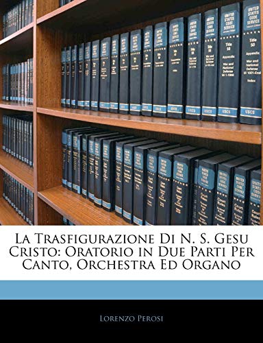 La Trasfigurazione Di N. S. Gesu Cristo: Oratorio in Due Parti Per Canto, Orchestra Ed Organo