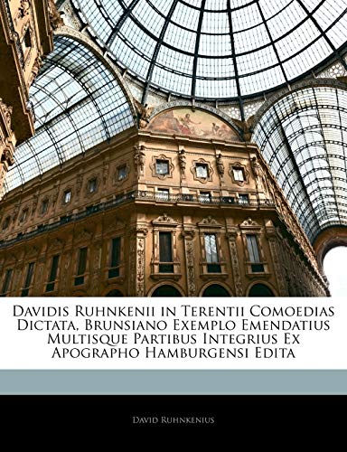 Davidis Ruhnkenii in Terentii Comoedias Dictata, Brunsiano Exemplo Emendatius Multisque Partibus Integrius Ex Apographo Hamburgensi Edita