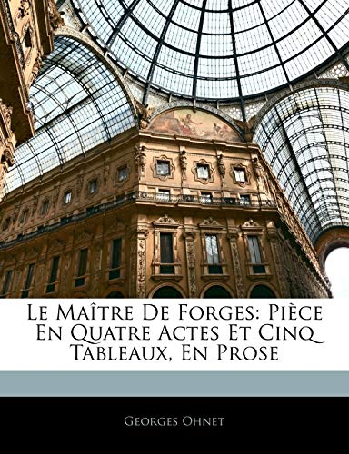 Le Ma?tre De Forges: Pi?ce En Quatre Actes Et Cinq Tableaux, En Prose