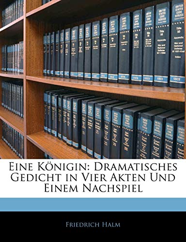 Eine K?nigin: Dramatisches Gedicht in Vier Akten Und Einem Nachspiel