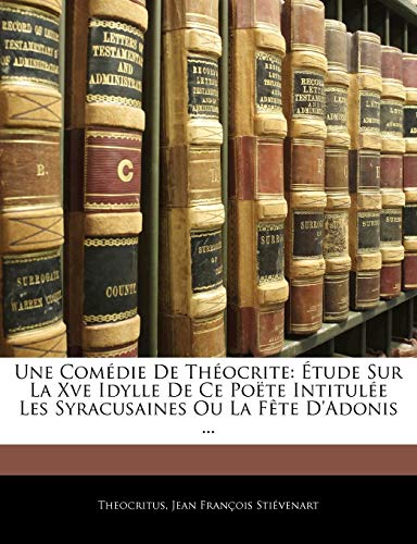 Une Com?die De Th?ocrite: ?tude Sur La Xve Idylle De Ce Po?te Intitul?e Les Syracusaines Ou La F?te D'Adonis ...