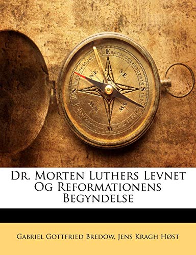 Dr. Morten Luthers Levnet Og Reformationens Begyndelse