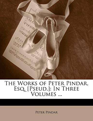 The Works of Peter Pindar, Esq. [Pseud.]: In Three Volumes ...