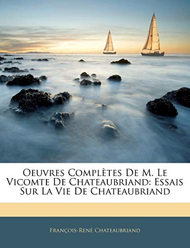 Oeuvres Compl?tes De M. Le Vicomte De Chateaubriand: Essais Sur La Vie De Chateaubriand