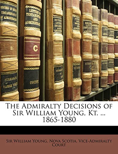 The Admiralty Decisions of Sir William Young, Kt. ... 1865-1880