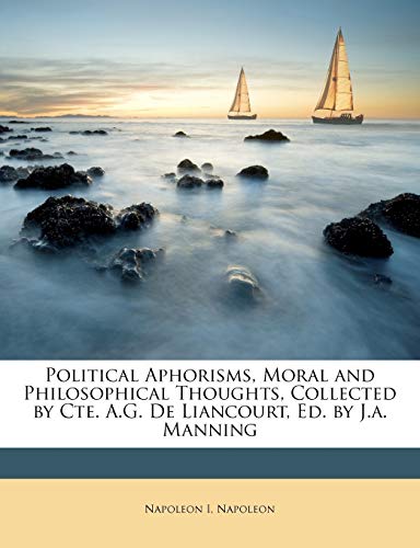 Political Aphorisms, Moral and Philosophical Thoughts, Collected by Cte. A.G. De Liancourt, Ed. by J.a. Manning