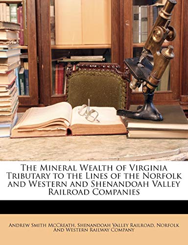 The Mineral Wealth of Virginia Tributary to the Lines of the Norfolk and Western and Shenandoah Valley Railroad Companies