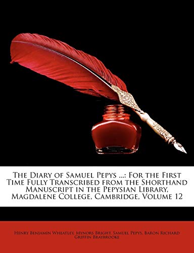 The Diary of Samuel Pepys ...: For the First Time Fully Transcribed from the Shorthand Manuscript in the Pepysian Library, Magdalene College, Cambrid