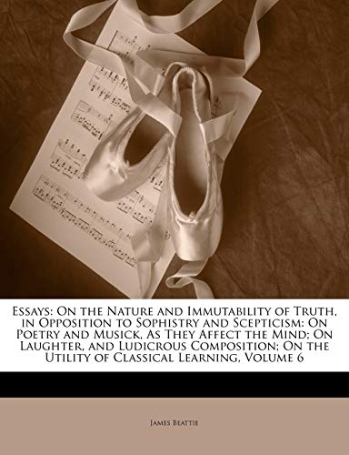 Essays: On the Nature and Immutability of Truth, in Opposition to Sophistry and Scepticism: On Poetry and Musick, As They Affect the Mind; On Laughter