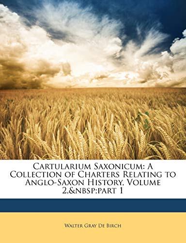 Cartularium Saxonicum: A Collection of Charters Relating to Anglo-Saxon History, Volume 2, part 1