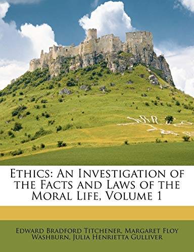 Ethics: An Investigation of the Facts and Laws of the Moral Life, Volume 1