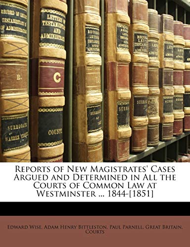 Reports of New Magistrates' Cases Argued and Determined in All the Courts of Common Law at Westminster ... 1844-[1851]